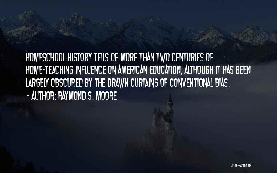 Raymond S. Moore Quotes: Homeschool History Tells Of More Than Two Centuries Of Home-teaching Influence On American Education, Although It Has Been Largely Obscured