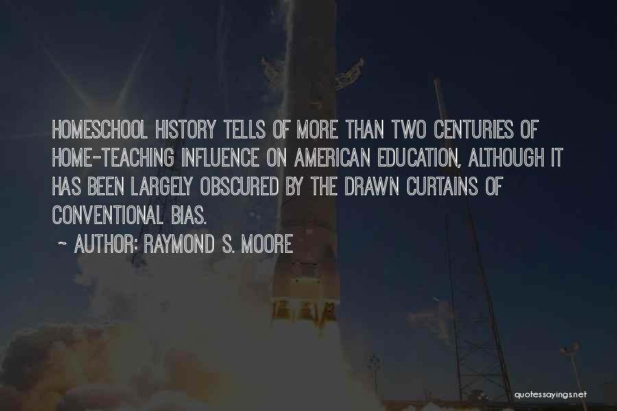 Raymond S. Moore Quotes: Homeschool History Tells Of More Than Two Centuries Of Home-teaching Influence On American Education, Although It Has Been Largely Obscured