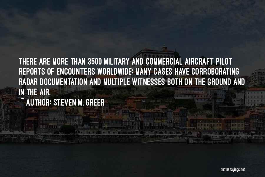 Steven M. Greer Quotes: There Are More Than 3500 Military And Commercial Aircraft Pilot Reports Of Encounters Worldwide; Many Cases Have Corroborating Radar Documentation