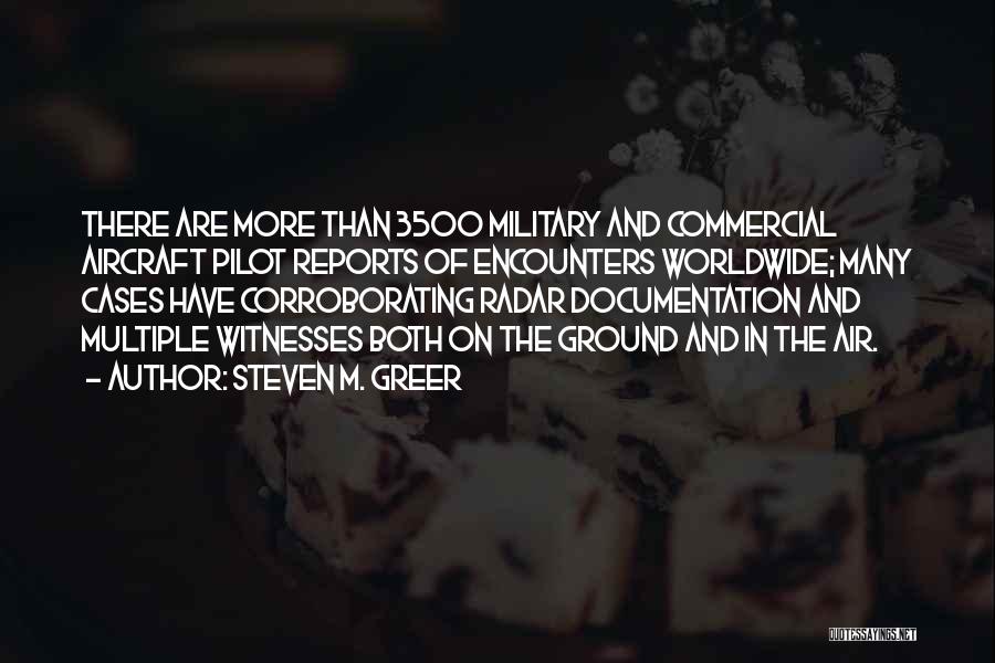 Steven M. Greer Quotes: There Are More Than 3500 Military And Commercial Aircraft Pilot Reports Of Encounters Worldwide; Many Cases Have Corroborating Radar Documentation
