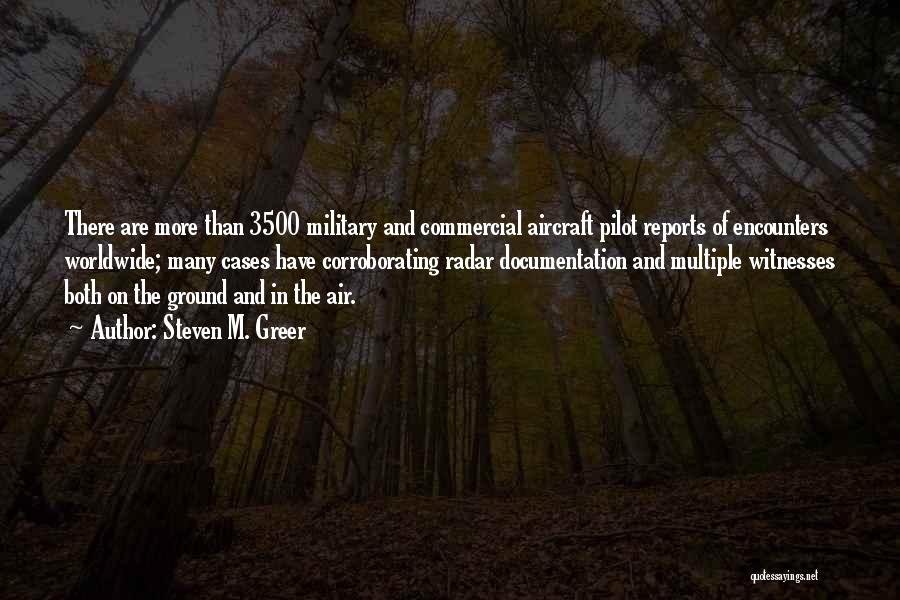 Steven M. Greer Quotes: There Are More Than 3500 Military And Commercial Aircraft Pilot Reports Of Encounters Worldwide; Many Cases Have Corroborating Radar Documentation