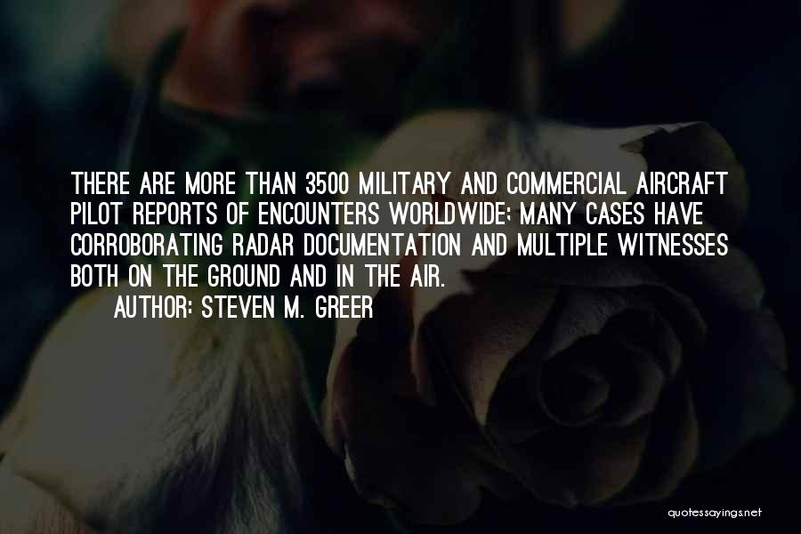 Steven M. Greer Quotes: There Are More Than 3500 Military And Commercial Aircraft Pilot Reports Of Encounters Worldwide; Many Cases Have Corroborating Radar Documentation