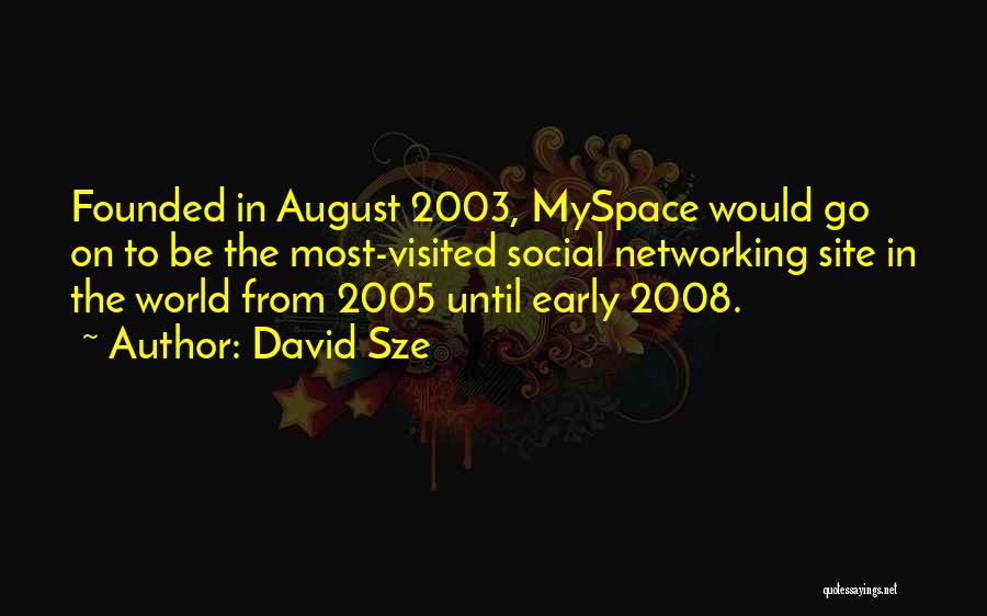 David Sze Quotes: Founded In August 2003, Myspace Would Go On To Be The Most-visited Social Networking Site In The World From 2005