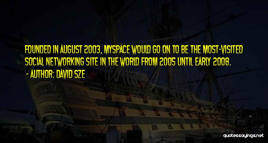 David Sze Quotes: Founded In August 2003, Myspace Would Go On To Be The Most-visited Social Networking Site In The World From 2005
