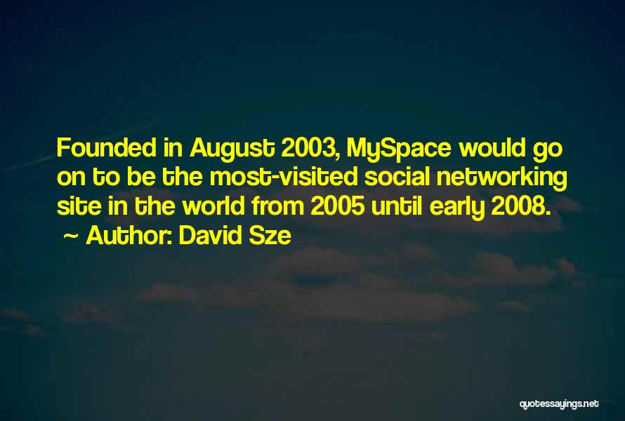 David Sze Quotes: Founded In August 2003, Myspace Would Go On To Be The Most-visited Social Networking Site In The World From 2005