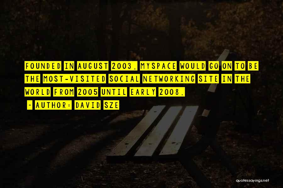 David Sze Quotes: Founded In August 2003, Myspace Would Go On To Be The Most-visited Social Networking Site In The World From 2005