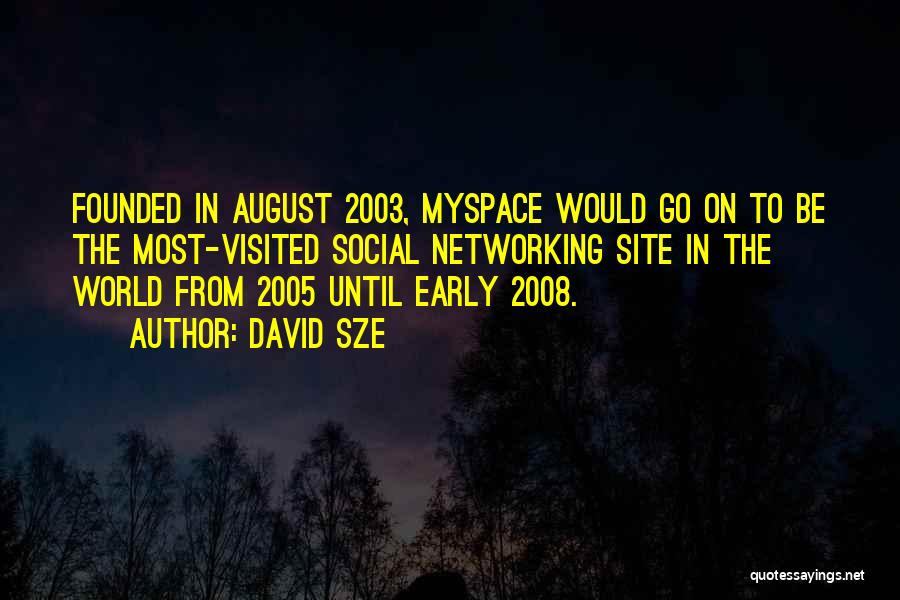 David Sze Quotes: Founded In August 2003, Myspace Would Go On To Be The Most-visited Social Networking Site In The World From 2005