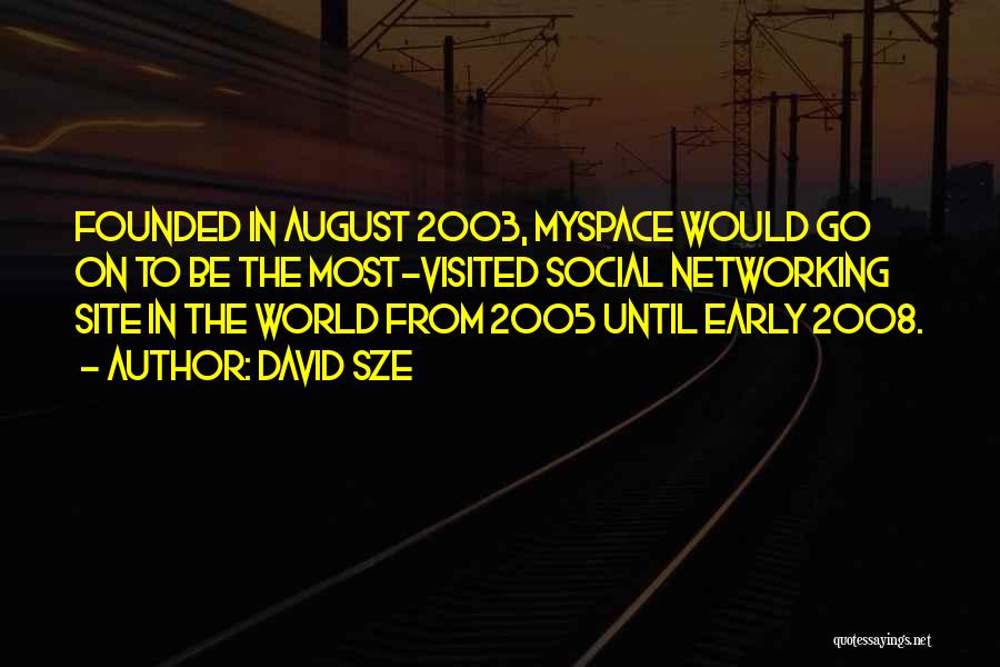 David Sze Quotes: Founded In August 2003, Myspace Would Go On To Be The Most-visited Social Networking Site In The World From 2005