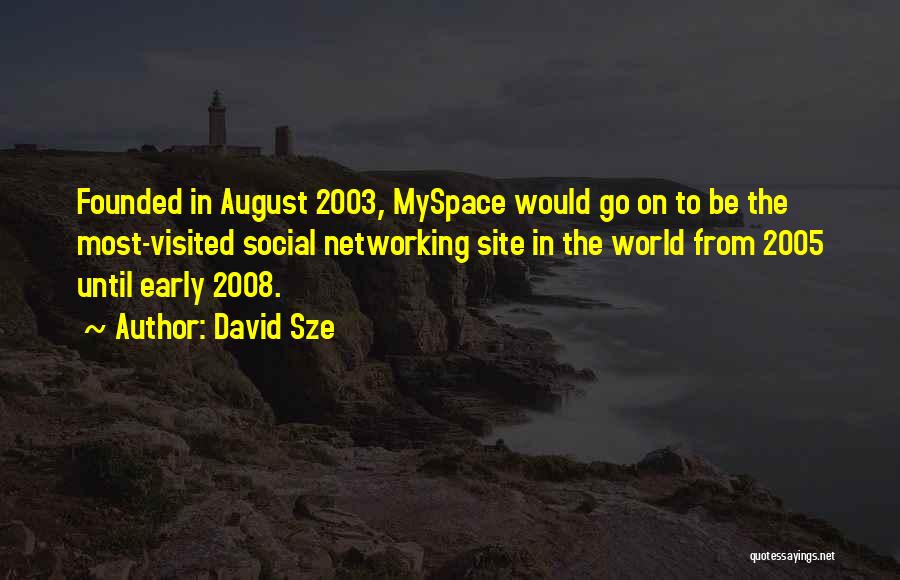 David Sze Quotes: Founded In August 2003, Myspace Would Go On To Be The Most-visited Social Networking Site In The World From 2005