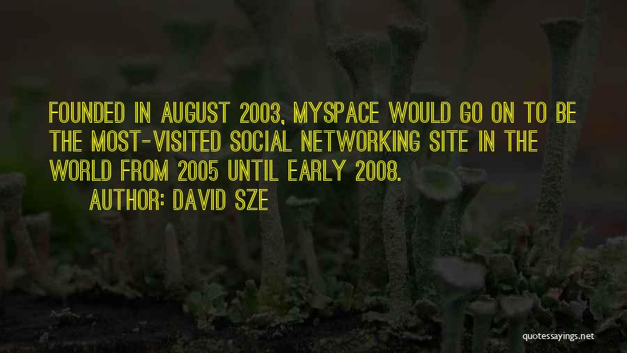 David Sze Quotes: Founded In August 2003, Myspace Would Go On To Be The Most-visited Social Networking Site In The World From 2005