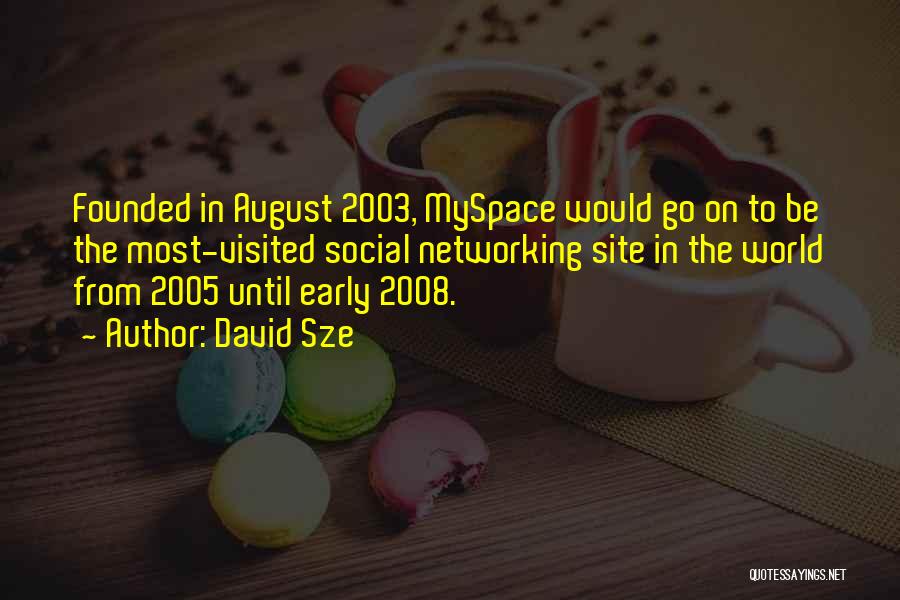 David Sze Quotes: Founded In August 2003, Myspace Would Go On To Be The Most-visited Social Networking Site In The World From 2005