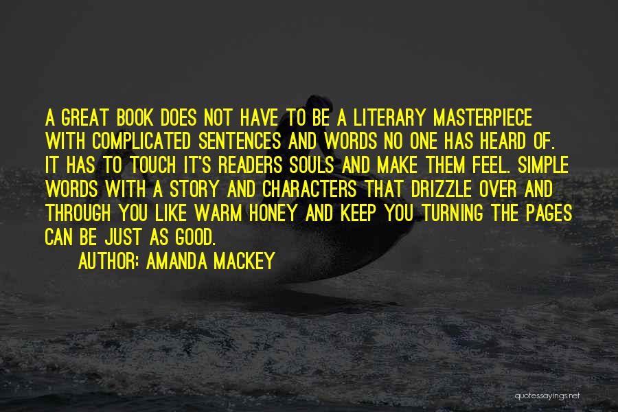 Amanda Mackey Quotes: A Great Book Does Not Have To Be A Literary Masterpiece With Complicated Sentences And Words No One Has Heard