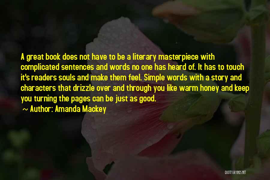 Amanda Mackey Quotes: A Great Book Does Not Have To Be A Literary Masterpiece With Complicated Sentences And Words No One Has Heard