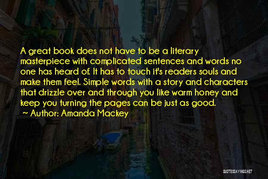 Amanda Mackey Quotes: A Great Book Does Not Have To Be A Literary Masterpiece With Complicated Sentences And Words No One Has Heard