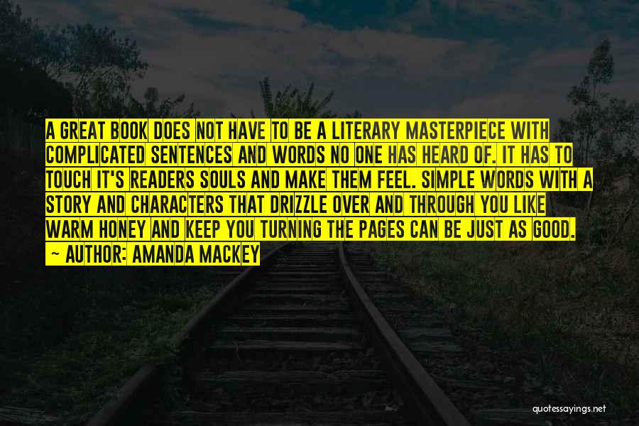 Amanda Mackey Quotes: A Great Book Does Not Have To Be A Literary Masterpiece With Complicated Sentences And Words No One Has Heard