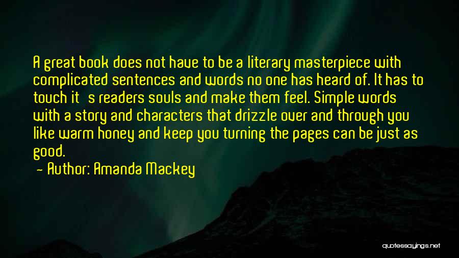 Amanda Mackey Quotes: A Great Book Does Not Have To Be A Literary Masterpiece With Complicated Sentences And Words No One Has Heard