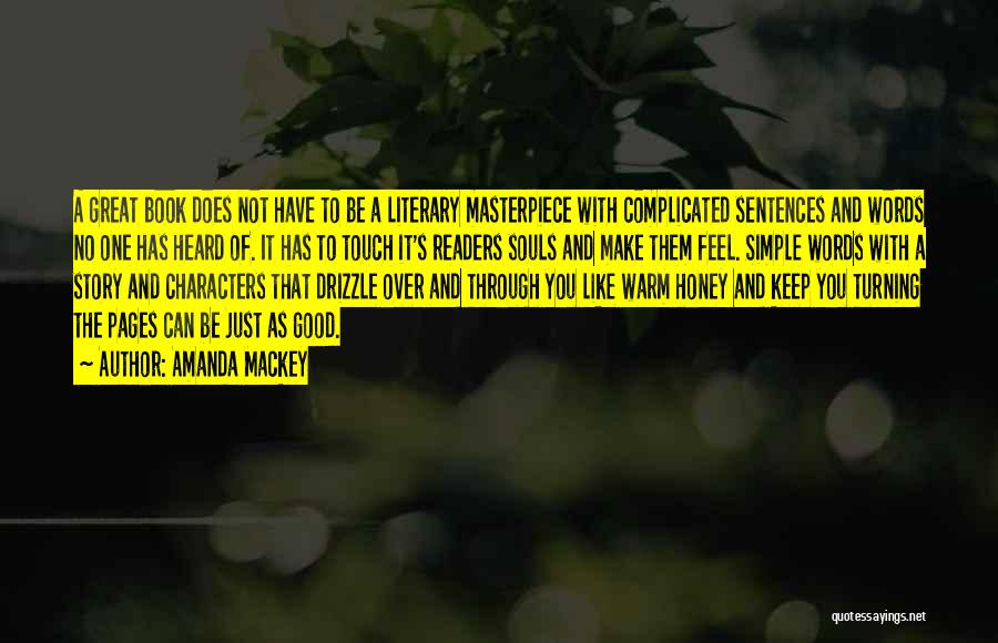 Amanda Mackey Quotes: A Great Book Does Not Have To Be A Literary Masterpiece With Complicated Sentences And Words No One Has Heard