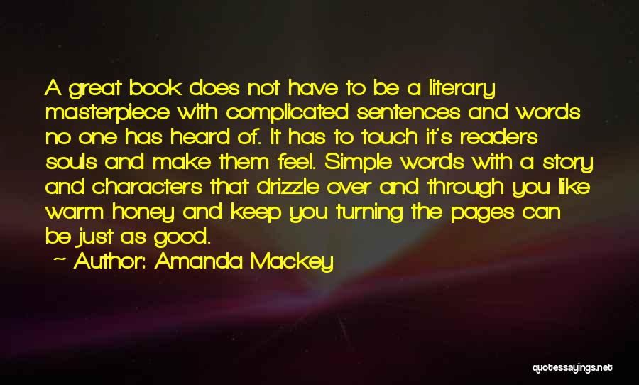 Amanda Mackey Quotes: A Great Book Does Not Have To Be A Literary Masterpiece With Complicated Sentences And Words No One Has Heard