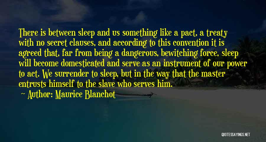 Maurice Blanchot Quotes: There Is Between Sleep And Us Something Like A Pact, A Treaty With No Secret Clauses, And According To This