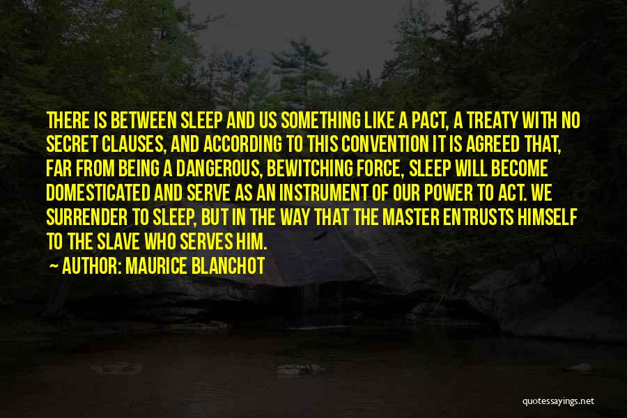 Maurice Blanchot Quotes: There Is Between Sleep And Us Something Like A Pact, A Treaty With No Secret Clauses, And According To This