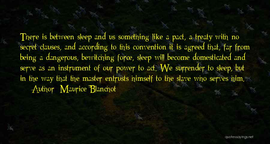 Maurice Blanchot Quotes: There Is Between Sleep And Us Something Like A Pact, A Treaty With No Secret Clauses, And According To This