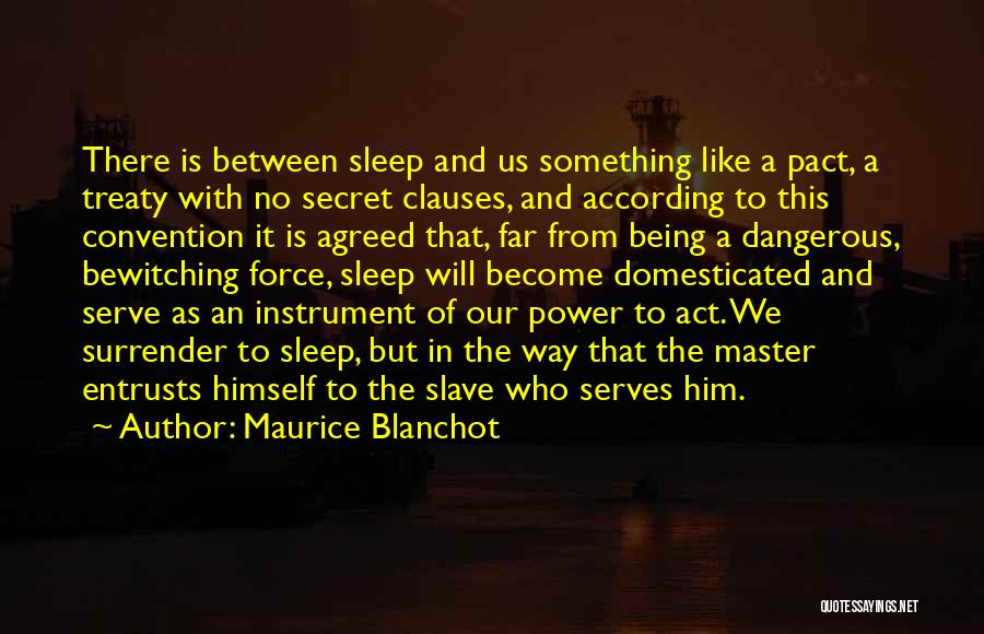 Maurice Blanchot Quotes: There Is Between Sleep And Us Something Like A Pact, A Treaty With No Secret Clauses, And According To This