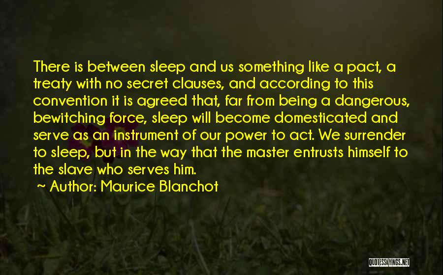 Maurice Blanchot Quotes: There Is Between Sleep And Us Something Like A Pact, A Treaty With No Secret Clauses, And According To This