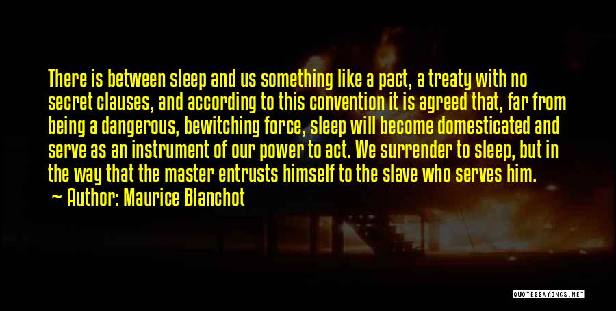 Maurice Blanchot Quotes: There Is Between Sleep And Us Something Like A Pact, A Treaty With No Secret Clauses, And According To This