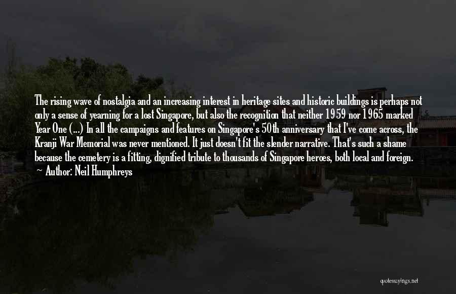 Neil Humphreys Quotes: The Rising Wave Of Nostalgia And An Increasing Interest In Heritage Sites And Historic Buildings Is Perhaps Not Only A