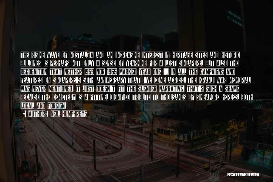 Neil Humphreys Quotes: The Rising Wave Of Nostalgia And An Increasing Interest In Heritage Sites And Historic Buildings Is Perhaps Not Only A