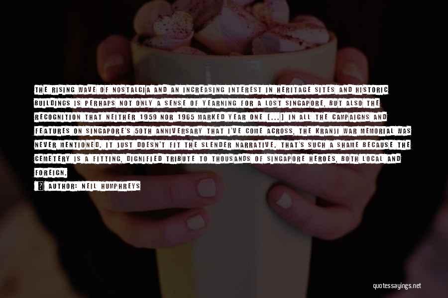 Neil Humphreys Quotes: The Rising Wave Of Nostalgia And An Increasing Interest In Heritage Sites And Historic Buildings Is Perhaps Not Only A