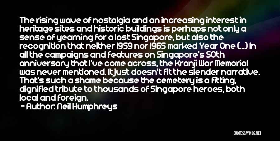 Neil Humphreys Quotes: The Rising Wave Of Nostalgia And An Increasing Interest In Heritage Sites And Historic Buildings Is Perhaps Not Only A