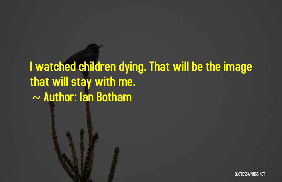 Ian Botham Quotes: I Watched Children Dying. That Will Be The Image That Will Stay With Me.