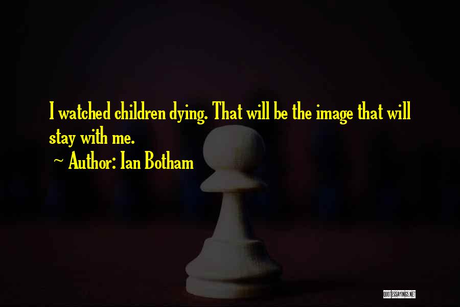 Ian Botham Quotes: I Watched Children Dying. That Will Be The Image That Will Stay With Me.