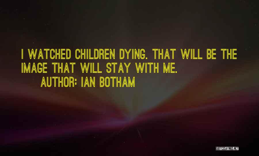 Ian Botham Quotes: I Watched Children Dying. That Will Be The Image That Will Stay With Me.