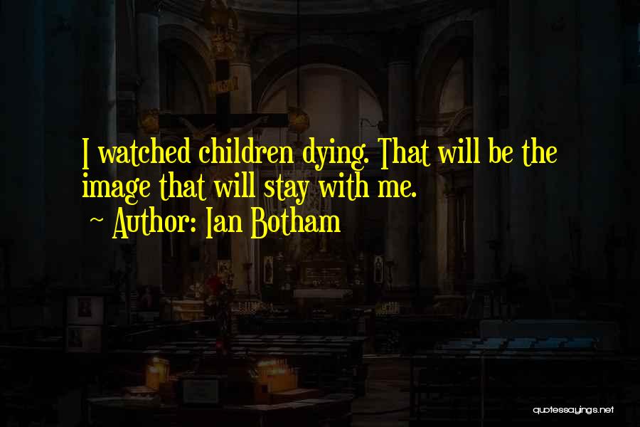 Ian Botham Quotes: I Watched Children Dying. That Will Be The Image That Will Stay With Me.