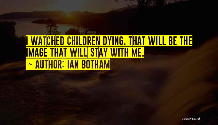 Ian Botham Quotes: I Watched Children Dying. That Will Be The Image That Will Stay With Me.
