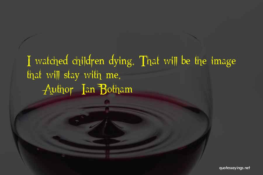 Ian Botham Quotes: I Watched Children Dying. That Will Be The Image That Will Stay With Me.