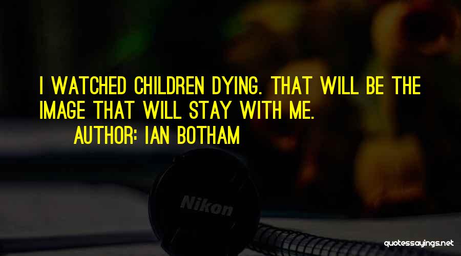 Ian Botham Quotes: I Watched Children Dying. That Will Be The Image That Will Stay With Me.