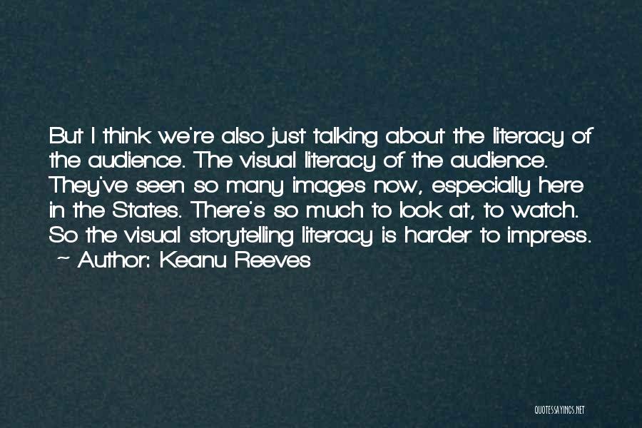 Keanu Reeves Quotes: But I Think We're Also Just Talking About The Literacy Of The Audience. The Visual Literacy Of The Audience. They've