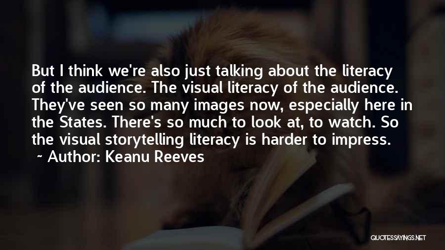 Keanu Reeves Quotes: But I Think We're Also Just Talking About The Literacy Of The Audience. The Visual Literacy Of The Audience. They've