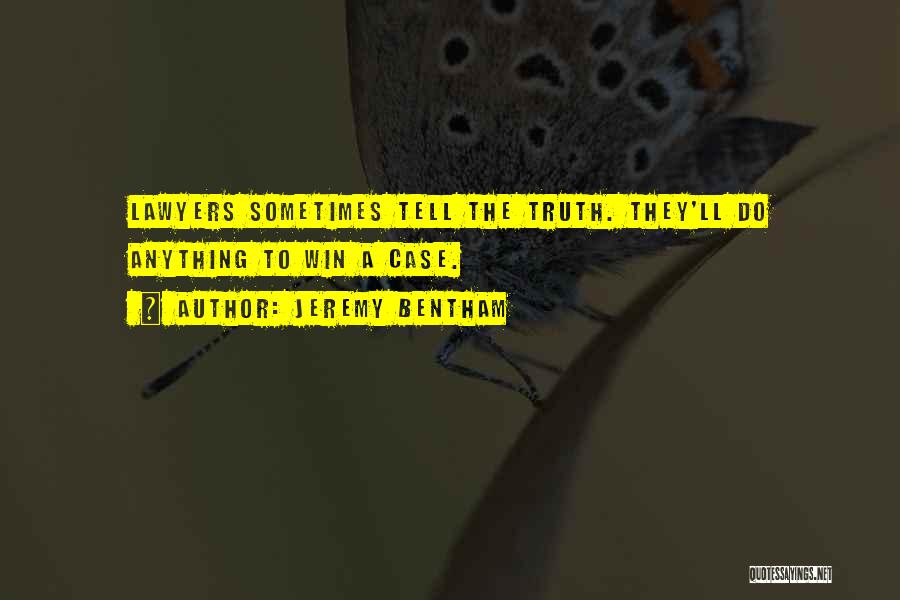 Jeremy Bentham Quotes: Lawyers Sometimes Tell The Truth. They'll Do Anything To Win A Case.