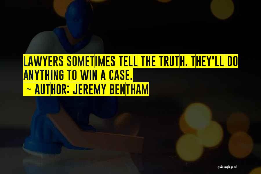 Jeremy Bentham Quotes: Lawyers Sometimes Tell The Truth. They'll Do Anything To Win A Case.