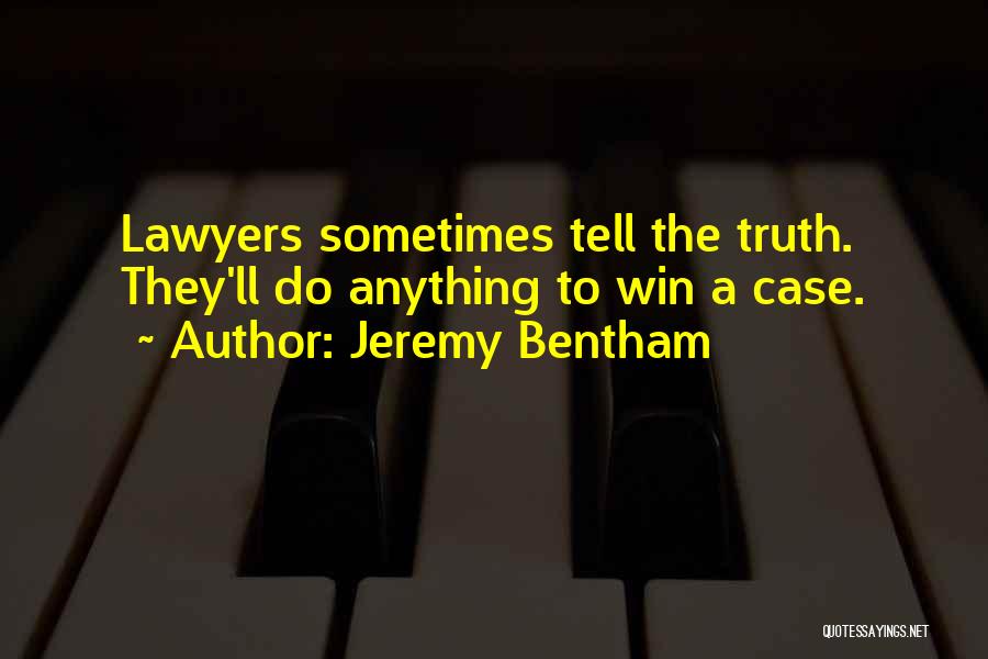 Jeremy Bentham Quotes: Lawyers Sometimes Tell The Truth. They'll Do Anything To Win A Case.