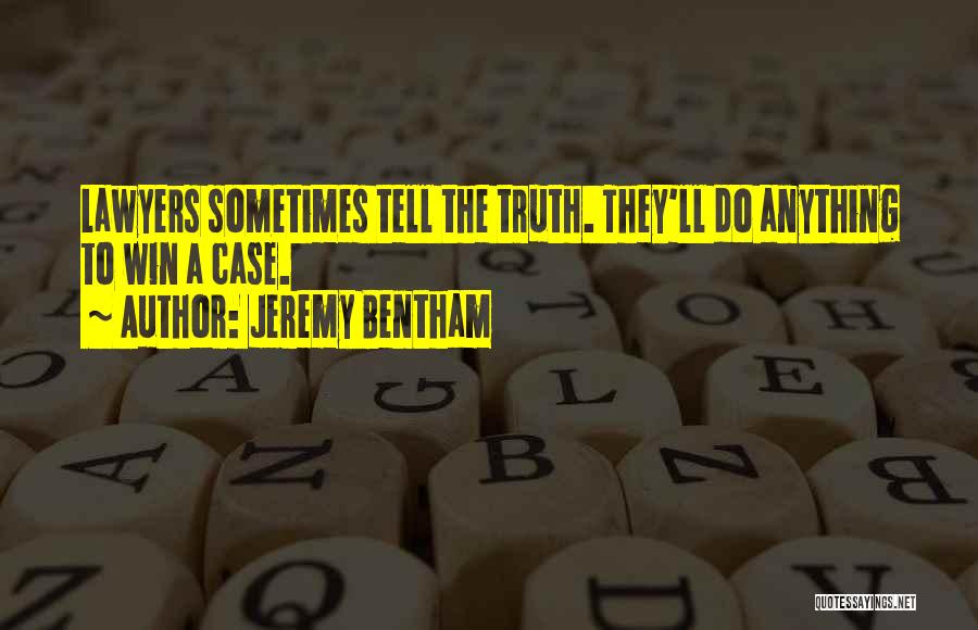 Jeremy Bentham Quotes: Lawyers Sometimes Tell The Truth. They'll Do Anything To Win A Case.