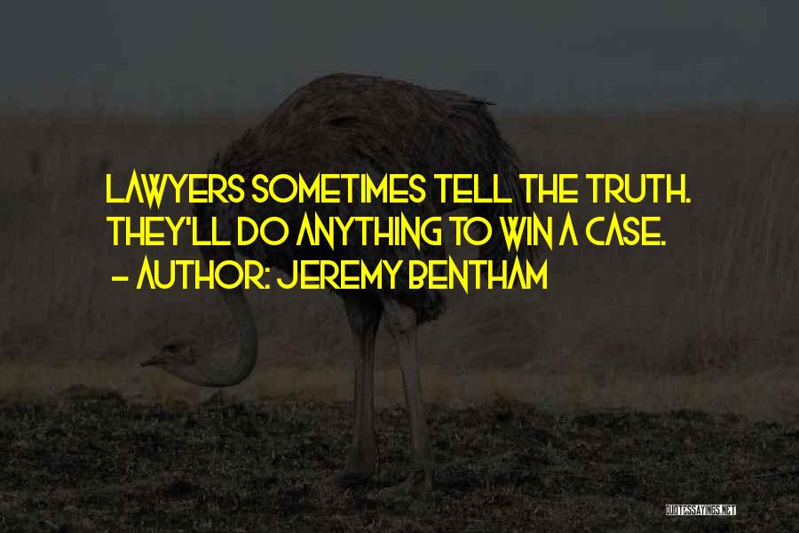 Jeremy Bentham Quotes: Lawyers Sometimes Tell The Truth. They'll Do Anything To Win A Case.