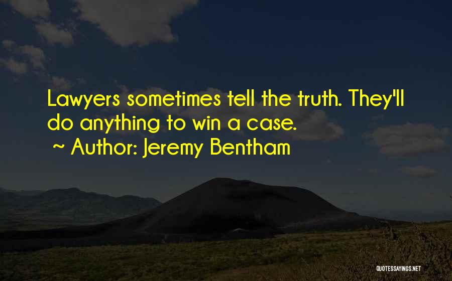 Jeremy Bentham Quotes: Lawyers Sometimes Tell The Truth. They'll Do Anything To Win A Case.