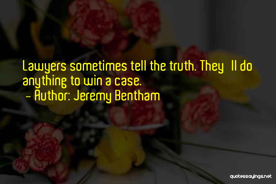 Jeremy Bentham Quotes: Lawyers Sometimes Tell The Truth. They'll Do Anything To Win A Case.