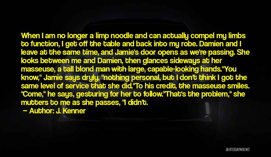 J. Kenner Quotes: When I Am No Longer A Limp Noodle And Can Actually Compel My Limbs To Function, I Get Off The