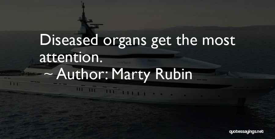 Marty Rubin Quotes: Diseased Organs Get The Most Attention.